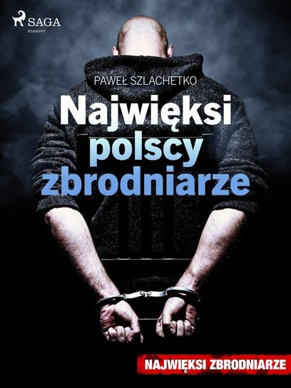 Najwięksi polscy zbrodniarze Szlachetko Paweł