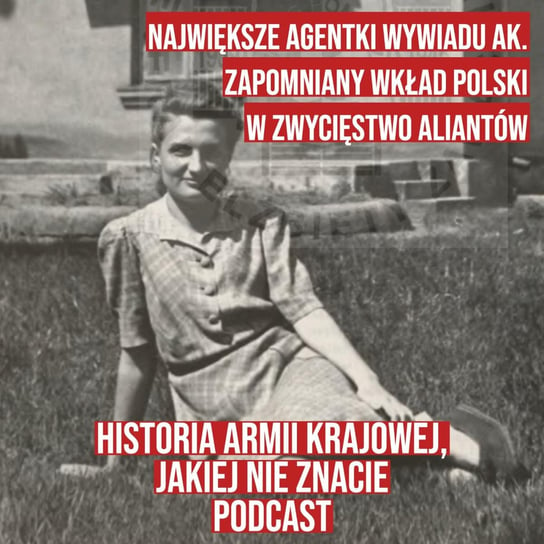 Największe agentki wywiadu AK. Zapomniany wkład Polski w zwycięstwo aliantów - Historia jakiej nie znacie - podcast Korycki Cezary