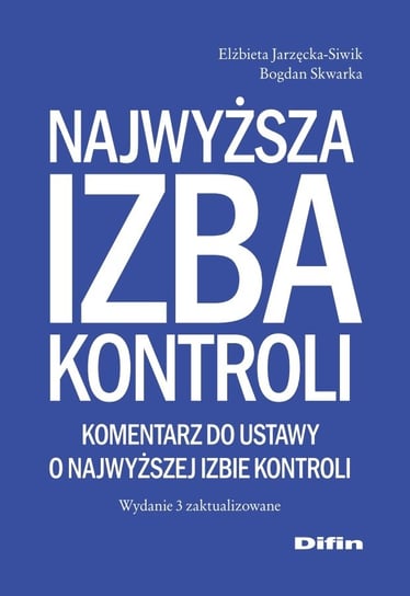 Najwyższa Izba Kontroli. Komentarz do ustawy o Najwyższej Izbie Kontroli Jarzęcka-Siwik Elżbieta, Skwarka Bogdan