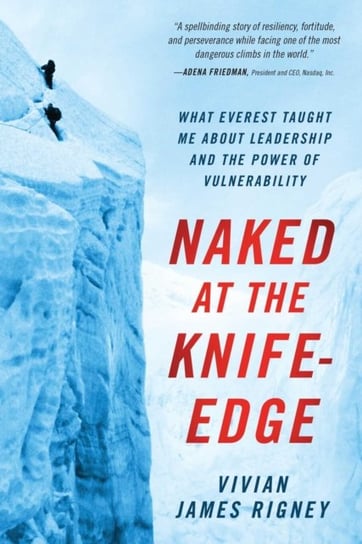 Naked at the Knife-Edge: What Everest Taught Me about Leadership and the Power of Vulnerability Vivian James Rigney