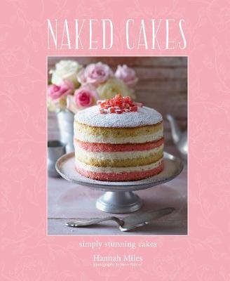 Naked Cakes: Simply Stunning Cakes Miles Hannah