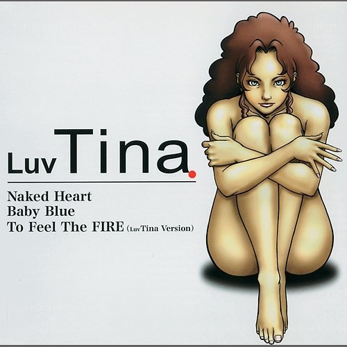 Naked Heart / Baby Blue / To Feel The Fire Luv Tina