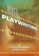 Naked Playwriting: The Art, the Craft, and the Life Laid Bare Russin Robin U., Downs William Missouri
