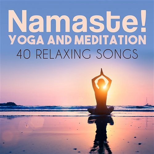 Namaste! Yoga and Meditation: 40 Relaxing Songs Harmony & Balance