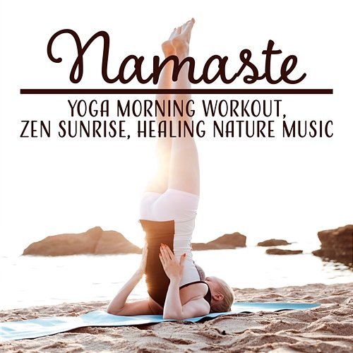 Namaste: Yoga Morning Workout, Zen Sunrise, Healing Nature Music, Body, Soul, Harmony, Morning Energy Flow, Relaxation Various Artists