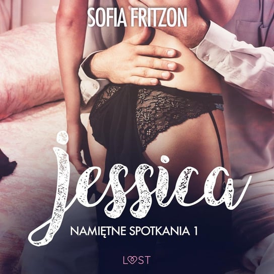 Namiętne spotkania 1: Jessica - opowiadanie erotyczne Fritzson Sofia