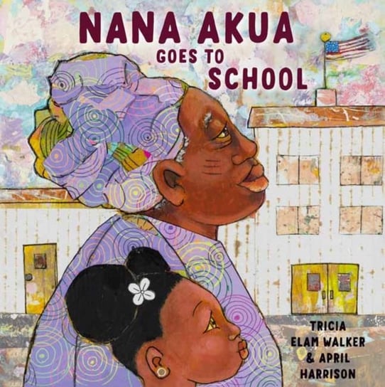 Nana Akua Goes to School Tricia Elam Walker, April Harrison