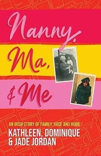 Nanny, Ma and me: An Irish story of family, race and home Jade Jordan
