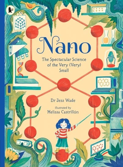 Nano: The Spectacular Science of the Very (Very) Small Jess Wade