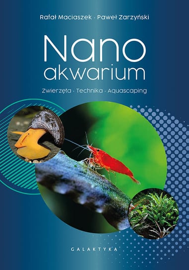 Nanoakwarium. Zwierzęta, technika, aquascaping Maciaszek Rafał, Zarzyński Paweł
