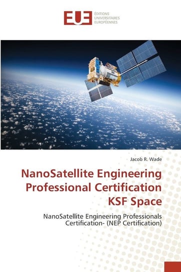 NanoSatellite Engineering Professional Certification KSF Space R. Wade Jacob