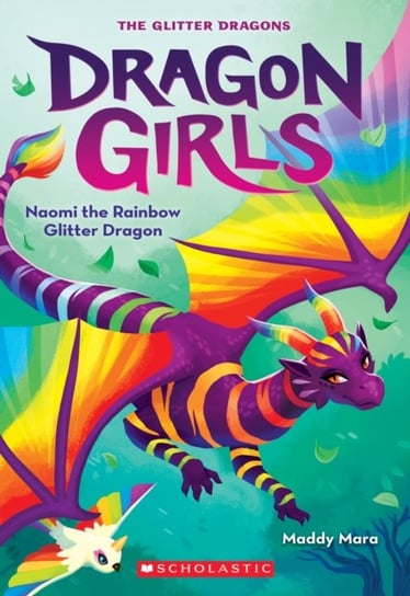Naomi the Rainbow Glitter Dragon (Dragon Girls #3) Maddy Mara