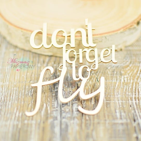 Napis "don't forget to fly" Miszmasz Papierowy