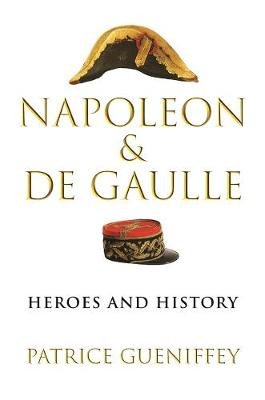 Napoleon and de Gaulle: Heroes and History Gueniffey Patrice
