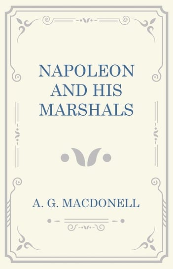 Napoleon and his Marshals A. G. Macdonell