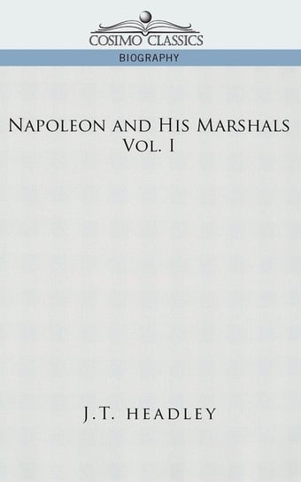 Napoleon and His Marshals, Volume 1 Headley J. T.