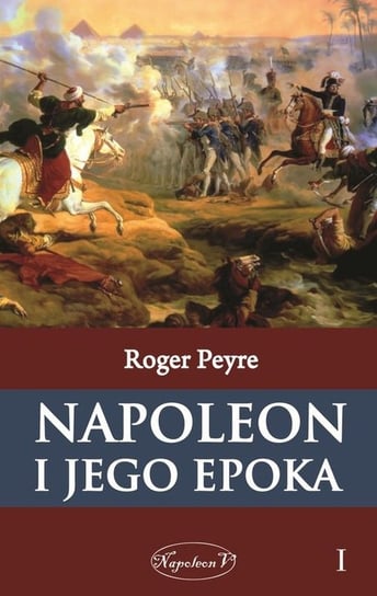 Napoleon i jego epoka. Tom 1 Peyre Roger
