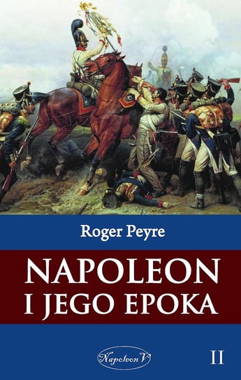 Napoleon i jego epoka. Tom 2 Peyre Roger