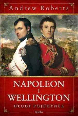 Napoleon i Wellington. Długi pojedynek Roberts Andrew