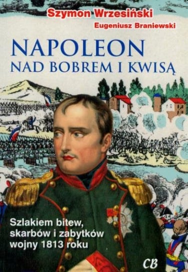 Napoleon nad Bobrem i Kwisą Wrzesiński Szymon, Braniewski Eugeniusz