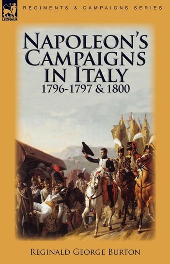 Napoleon's Campaigns in Italy 1796-1797 and 1800 Burton Reginald George