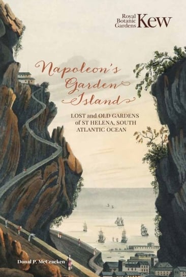 Napoleon's Garden Island: Lost and old gardens of St Helena, South Atlantic Ocean Donal P. McCracken