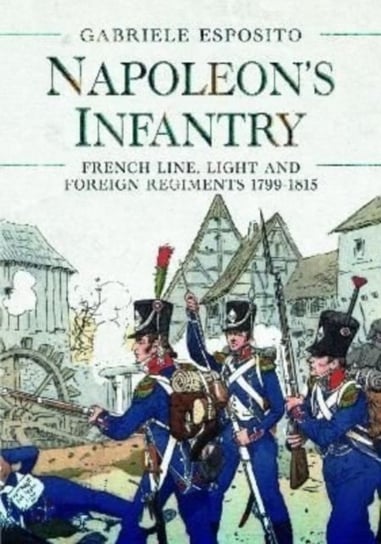 Napoleon's Infantry: French Line, Light and Foreign Regiments. 1799-1815 ESPOSITO GABRIELE