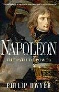 Napoleon: The Path to Power Dwyer Philip