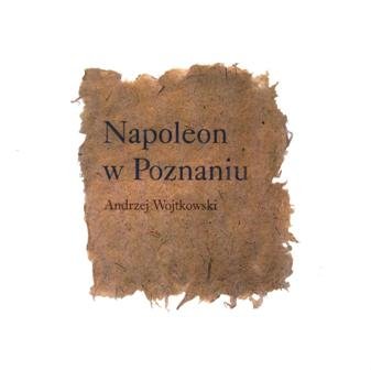 Napoleon w Poznaniu Wojtkowski Andrzej