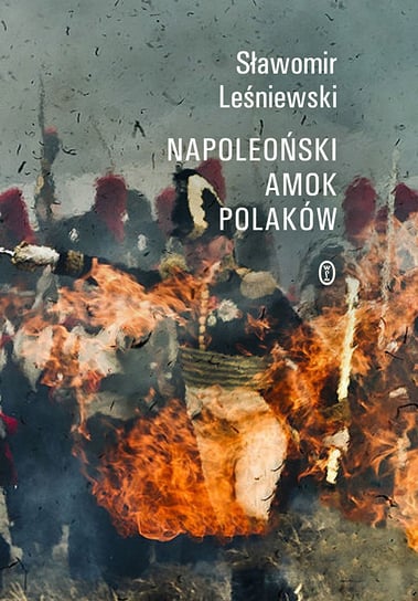 Napoleoński amok Polaków Leśniewski Sławomir