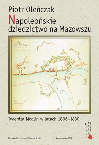 Napoleońskie dziedzictwo na Mazowszu Oleńczak Piotr