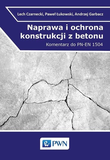 Naprawa i ochrona konstrukcji z betonu. Komentarz do PN-EN 1504 Czarnecki Lech, Łukowski Paweł, Garbacz Andrzej