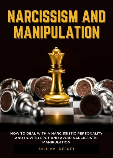 Narcissism and Manipulation. How to Deal with a Narcissistic Personality and How to Spot and Avoid Narcissistic Manipulation Deeney William