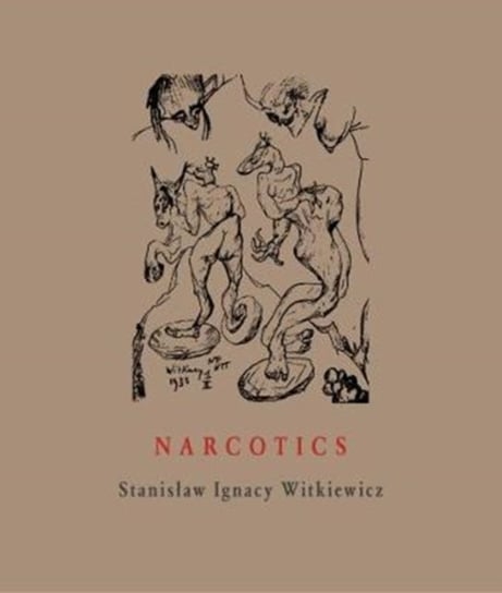 Narcotics: Nicotine, Alcohol, Cocaine, Peyote, Morphine, Ether + Appendices Stanislaw Ignacy Witkiewicz