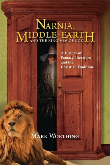 Narnia, Middle-Earth and The Kingdom of God Mark Worthing