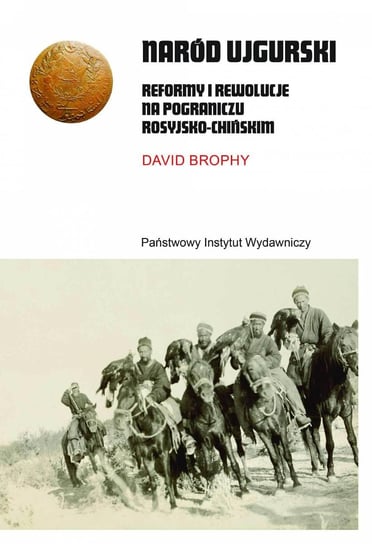 Naród ujgurski. Reformy i rewolucje na pograniczu rosyjsko-chińskim Brophy David