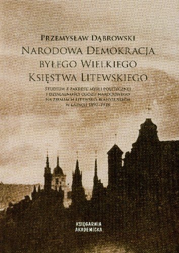Narodowa Demokracja Byłego Wielkiego Księstwa Litewskiego Dąbrowski Przemysław