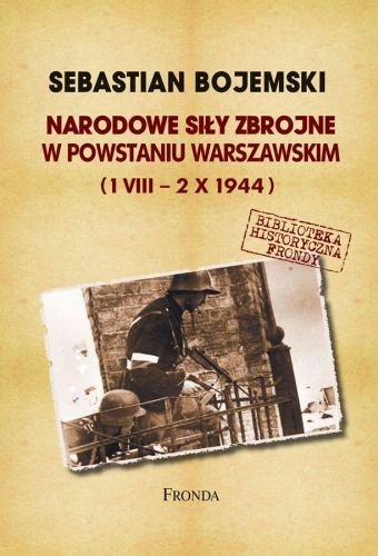 Narodowe Siły Zbrojne w Powstaniu Warszawskim 1 VIII - 2 X 1944 Bojemski Sebastian