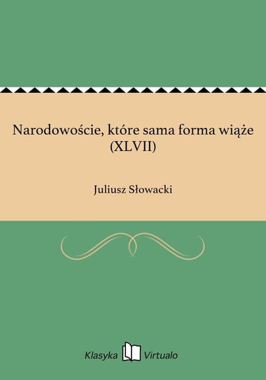 Narodowoście, które sama forma wiąże (XLVII) Słowacki Juliusz