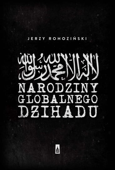 Narodziny globalnego dżihadu Rohoziński Jerzy