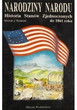 Narodziny narodu historia Stanów Zjednoczonych do 1861 roku Akademicka Oficyna Wydawnicza