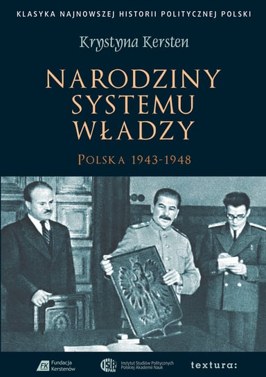 Narodziny systemu władzy. Polska 1943–1948 Kersten Krystyna