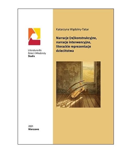 Narracje (re)konstrukcyjne, narracje interwencyjne, literackie reprezentacje dzieciństwa Wądolny-Tatar Katarzyna