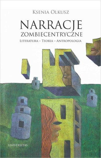 Narracje zombiecentryczne. Literatura, teoria, antropologia Olkusz Ksenia