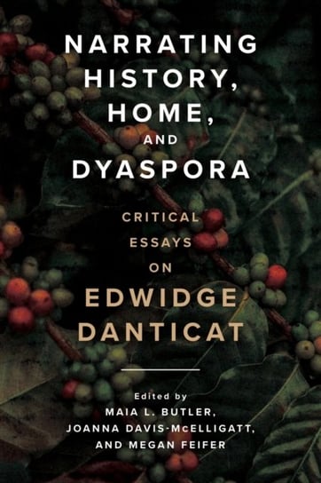 Narrating History, Home, and Dyaspora: Critical Essays on Edwidge Danticat Nadege T. Clitandre, Thadious Davis