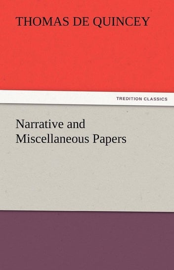 Narrative and Miscellaneous Papers De Quincey Thomas