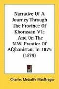 Narrative of a Journey Through the Province of Khorassan V1: And on the N.W. Frontier of Afghanistan, in 1875 (1879) Macgregor Charles Metcalfe