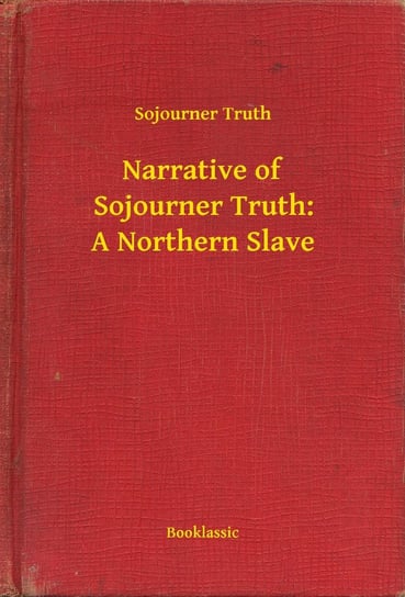 Narrative of Sojourner Truth: A Northern Slave Truth Sojourner
