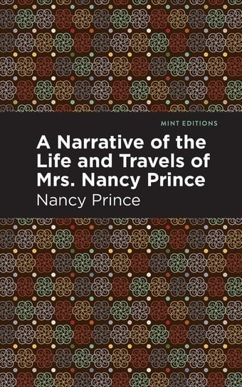 Narrative of the Life and Travels of Mrs. Nancy Prince Prince Nancy