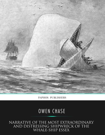 Narrative of the Most Extraordinary and  Distressing Shipwreck of the Whale-ship Essex Owen Chase